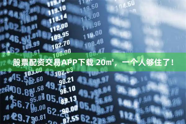 股票配资交易APP下载 20㎡，一个人够住了！